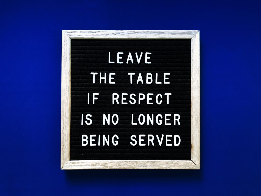 Leave the table if respect is no longer beeing served